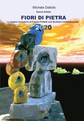 bokomslag FIORI DI PIETRA - donne artiste - La magica avventura di Franca Frittelli una "scultora" contemporanea