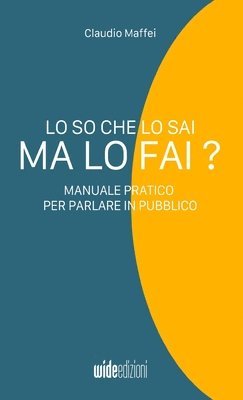 bokomslag Lo so che lo sai, ma lo fai? - Manuale pratico per parlare in pubblico