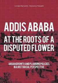 bokomslag Addis Ababa. At a Roots of A Disputed Flower