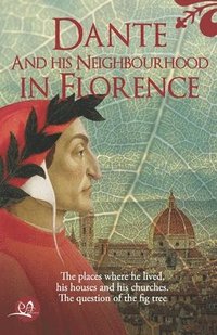 bokomslag Dante and his neighbourhood in Florence: The place where he lived, his houses and his churches. The question of the fig tree