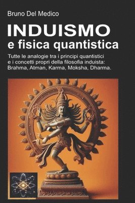 bokomslag Induismo e teoria quantistica: Tutte le analogie inaspettate tra i principi quantistici e i concetti propri della filosofia induista: Brahma, Atman, K