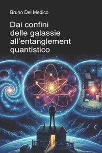 bokomslag Dai confini delle galassie all'entanglement quantistico: Alla scoperta dei multiversi quotidiani tra le intuizioni, i paradossi e i misteri della nuov