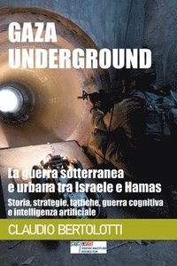 bokomslag Gaza Underground: la guerra sotterranea e urbana tra Israele e Hamas: Storia, strategie, tattiche, guerra cognitiva e intelligenza artif