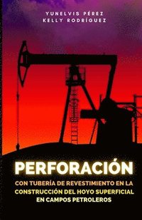 bokomslag Perforacin con tubera de revestimiento en la construccin del hoyo superficial en campos petroleros