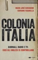 Giovanni Fasanella, Mario José Cereghino - Colonia Italia. Giornali, radio e tv: così gli Inglesi ci controllano. Le prove nei documenti top secret di Londra, Häftad