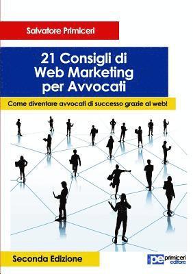 21 Consigli di Web Marketing per Avvocati. Come diventare avvocati di successo grazie al web (II Edizione) 1