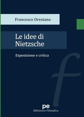 Le idee di Nietzsche. Esposizione e critica 1