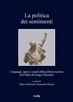 Alessandro Breccia, Elisabetta Caroppo - La Politica Dei Sentimenti: Linguaggi, Spazi E Canali Della Politicizzazione Nell'italia del Lungo Ottocento, Häftad