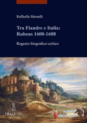 Raffaella Morselli - Tra Fiandre E Italia: Rubens 1600-1608: Regesto Biografico-Critico, Häftad