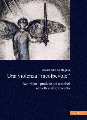 Alessandro Santagata - Una Violenza 'Incolpevole': Retoriche E Pratiche Dei Cattolici Nella Resistenza Veneta, Häftad