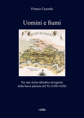 Franco Cazzola - Uomini E Fiumi: Per Una Storia Idraulica Ed Agraria Della Bassa Pianura del Po (1450-1620), Häftad