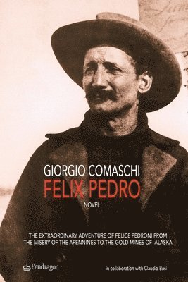 bokomslag Felix Pedro: The extraordinary adventure of Felice Pedroni from the misery of the Apennines to the gold mines of Alaska