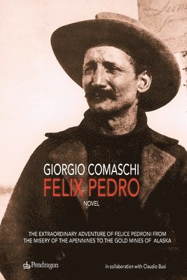 Claudio Busi, Giorgio Comaschi - Felix Pedro: The extraordinary adventure of Felice Pedroni from the misery of the Apennines to the gold mines of Alaska, Häftad