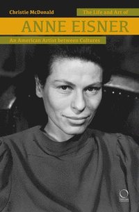 bokomslag The Life and Art of Anne Eisner (1911-1967)