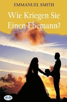 bokomslag Wie Kriegen Sie Einen Ehemann?