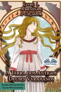 bokomslag A Terra dos Antigos Deuses Vyrajianos. Livro 1. A Menina e o Caçador