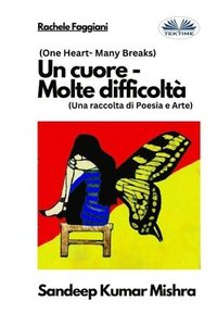 bokomslag Un cuore - Molte difficoltà: Una raccolta di Poesia e Arte
