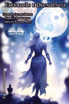 Escurido e Decadncia. Livro 6. Outro Sonho Sobre o Passado da Abelha Rainha Miya 1