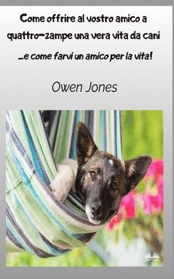 Owen Jones - Come Offrire Al Vostro Amico A Quattro-zampe Una Vera Vita Da Cani, Häftad