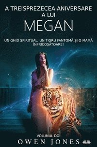 bokomslag A Treisprezecea Aniversare A Lui Megan - Un Ghid Spiritual, Un Tigru Fantom&#259; &#536;i O Mam&#259; Înfrico&#537;&#259;toare!