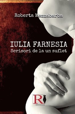 bokomslag IULIA FARNESIA-Scrisori De La Un Suflet - Adev&#259;rata Poveste A Giuliei Farnese