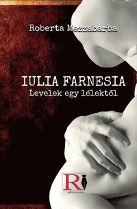 bokomslag IULIA FARNESIA- Levelek Egy Llekt&#337;l - Giulia Farnese Igazi Trtnete