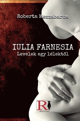 Roberta Mezzabarba - IULIA FARNESIA- Levelek Egy Lélektől - Giulia Farnese Igazi Története, Häftad