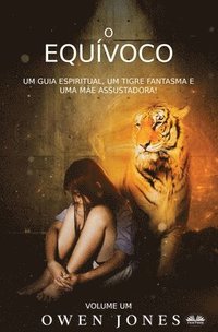 bokomslag O Equvoco - Um Guia Espiritual, Um Tigre Fantasma E Uma Me Assustadora!