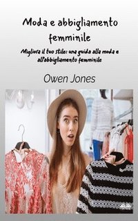 bokomslag Moda E Abbigliamento Femminile - Migliora Il Tuo Stile - Una Guida Per La Moda E L'Abbigliamento Femminile