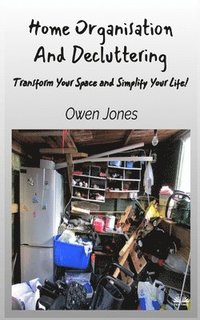 bokomslag Home Organisation And Decluttering - Transform Your Space And Simplify Your Life!