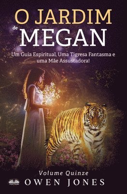 bokomslag O Jardim De Megan: Um Guia Espiritual, Uma Tigresa Fantasma E Uma Mãe Assustadora!