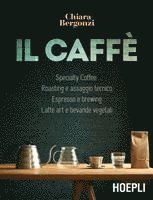 Il caffè. Specialty coffee, roasting e assaggio tecnico, espresso e brewing, latte art e bevande vegetali