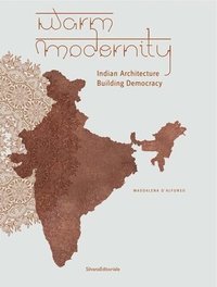 bokomslag Warm Modernity: Indian Architecture Building Democracy
