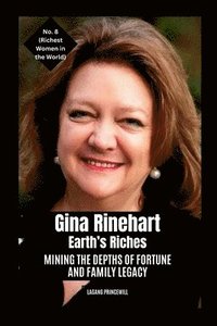 bokomslag Gina Rinehart - Earth's Riches: Mining the Depths of Fortune and Family Legacy