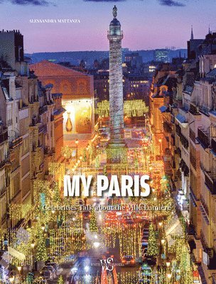 Alessandra Mattanza - My Paris: Celebrities Talk about the Ville Lumiere, Inbunden