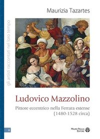 bokomslag Ludovico Mazzolino: Pittore Eccentrico Nella Ferrara Estense (1480-1528 Circa)