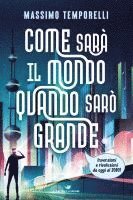 Come sarà il mondo quando sarò grande. Invenzioni e rivoluzioni da oggi al 2080!