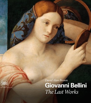 David Alan Brown - Giovanni Bellini: The Last Works, Inbunden