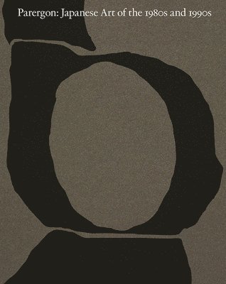 Mika Yoshitake - Parergon: Japanese Art of the 1980s and 1990s, Inbunden