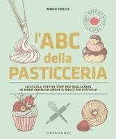 bokomslag L' ABC della pasticceria. La scuola step by step per realizzare in modo semplice anche il dolce più difficile