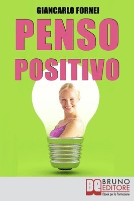 bokomslag Penso Positivo: Le Strategie del Pensiero Positivo per Cambiare il Tuo Modo di Pensare