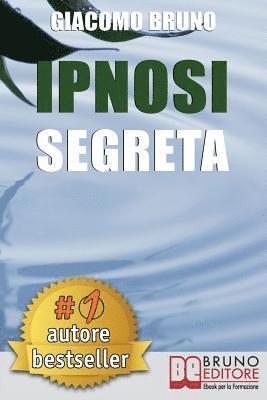 bokomslag Ipnosi Segreta: Le Strategie Pratiche dei Grandi Maestri della PNL, dell'Ipnosi Conversazionale e del Mentalismo