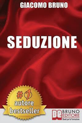 bokomslag Seduzione: Tecniche di Seduzione e Attrazione Rapida e Comunicazione Pratica per Ogni Sesso