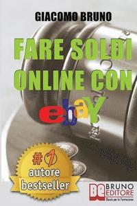 bokomslag Fare Soldi Online Con Ebay: Guida Strategica per Guadagnare Denaro su Ebay con gli Annunci e le Aste Online