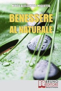 bokomslag Benessere al Naturale: Come Accrescere la Propria Energia Psicofisica e Prendersi Cura di Sé Grazie all'Aiuto della Naturopatia e della PNL