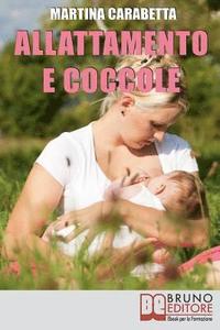 bokomslag Allattamento e Coccole: Dalla Giusta Posizione all'Alimentazione della Mamma, Scopri come Risolvere i Problemi e Allattare con Serenità