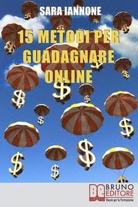 bokomslag 15 Metodi Per Guadagnare Online: Dalle Affiliazioni al Pay per Click e Pay to Click, dai Sondaggi ai Mlm, da Youtube a eBay, dall'Email Marketing alla