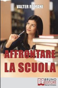 bokomslag Affrontare la Scuola: Come Migliorare i Risultati Scolastici Riscoprendo l'Amore per la Conoscenza e il Rapporto con i Professori