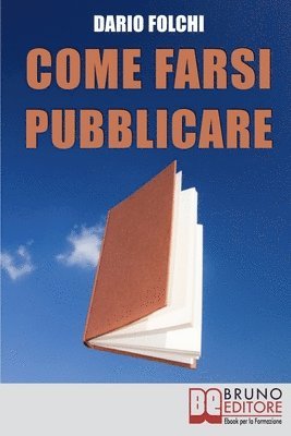 bokomslag Come Farsi Pubblicare: Dai Libri alle Fiction: come Presentare e Rendere Appetibile il Tuo Progetto