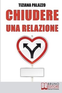 bokomslag Chiudere una relazione: Interrompere una Relazione Disastrosa e Ricominciare da Sé con Energia e Motivazione